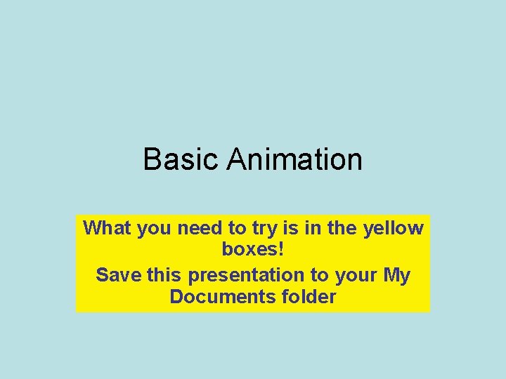 Basic Animation What you need to try is in the yellow boxes! Save this