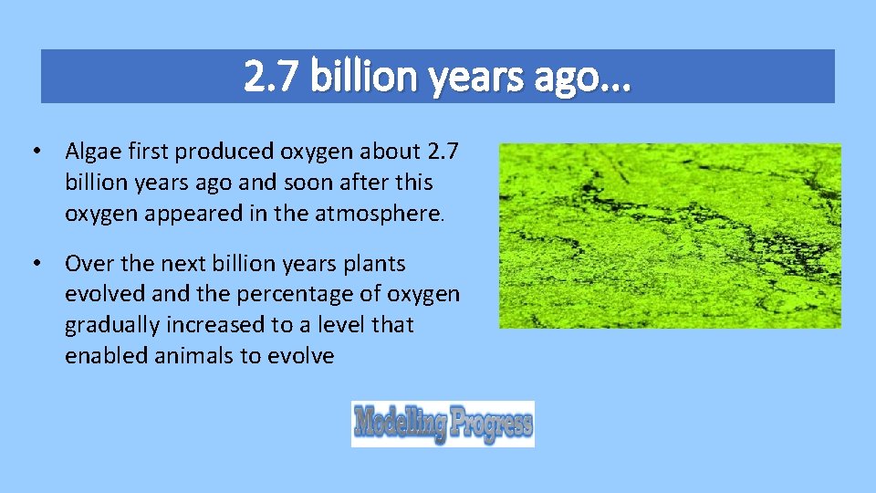2. 7 billion years ago. . . • Algae first produced oxygen about 2. 2. 7 billion years ago. . . • Algae first produced oxygen about 2.
