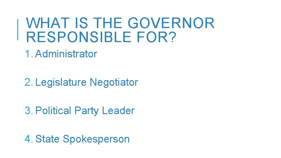 WHAT IS THE GOVERNOR RESPONSIBLE FOR? 1. Administrator 2. Legislature Negotiator 3. Political Party