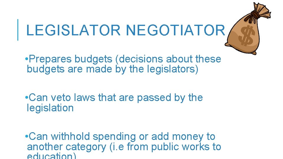 LEGISLATOR NEGOTIATOR • Prepares budgets (decisions about these budgets are made by the legislators)