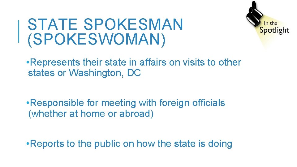 STATE SPOKESMAN (SPOKESWOMAN) • Represents their state in affairs on visits to other states