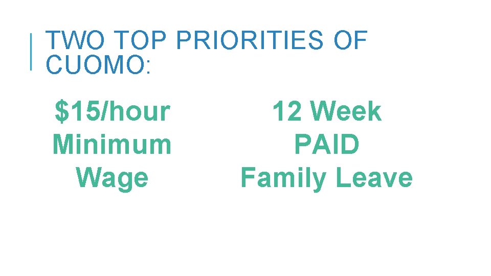 TWO TOP PRIORITIES OF CUOMO: $15/hour Minimum Wage 12 Week PAID Family Leave 