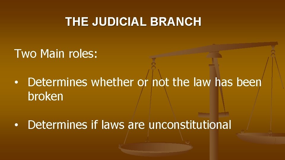 THE JUDICIAL BRANCH Two Main roles: • Determines whether or not the law has