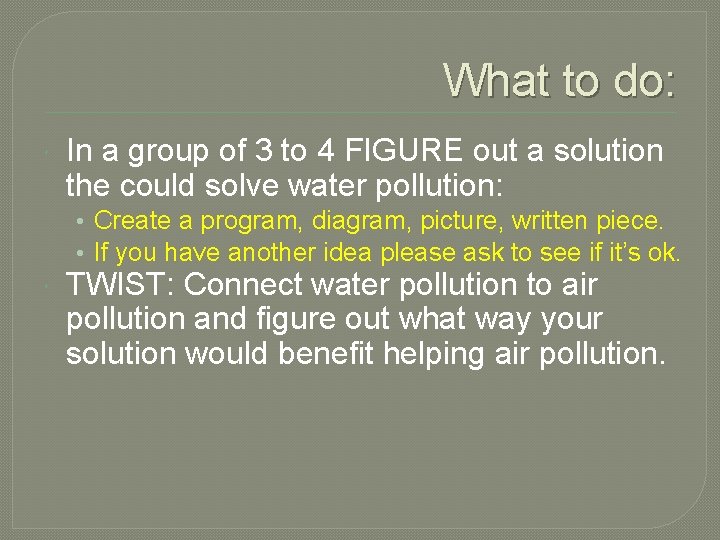 What to do: In a group of 3 to 4 FIGURE out a solution