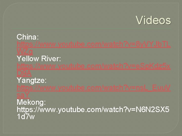Videos China: https: //www. youtube. com/watch? v=8 y. VYJb. TL WZg Yellow River: https: