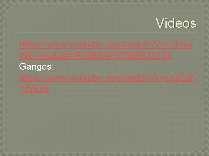 Videos https: //www. youtube. com/watch? v=Ln. Fgw WE-eyc&list=PL 09 BAF 97589332235 Ganges: https: //www.