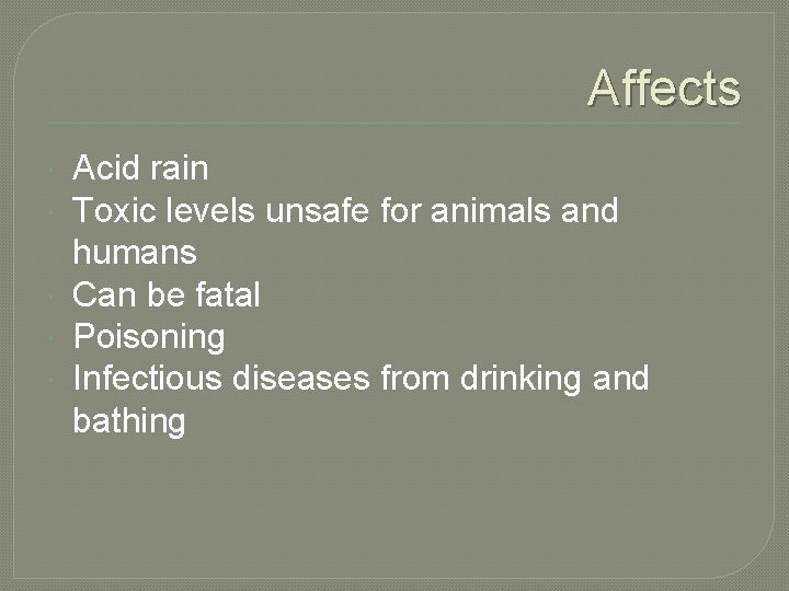 Affects Acid rain Toxic levels unsafe for animals and humans Can be fatal Poisoning