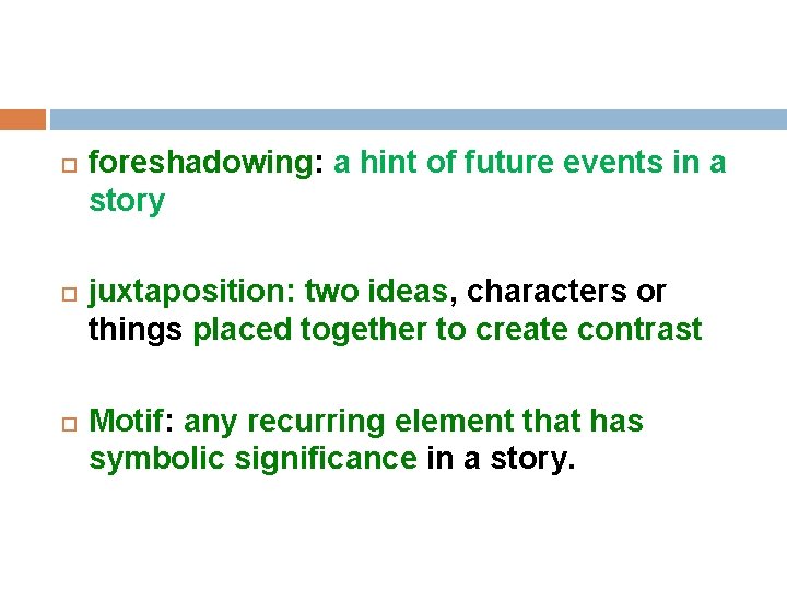  foreshadowing: a hint of future events in a story juxtaposition: two ideas, characters