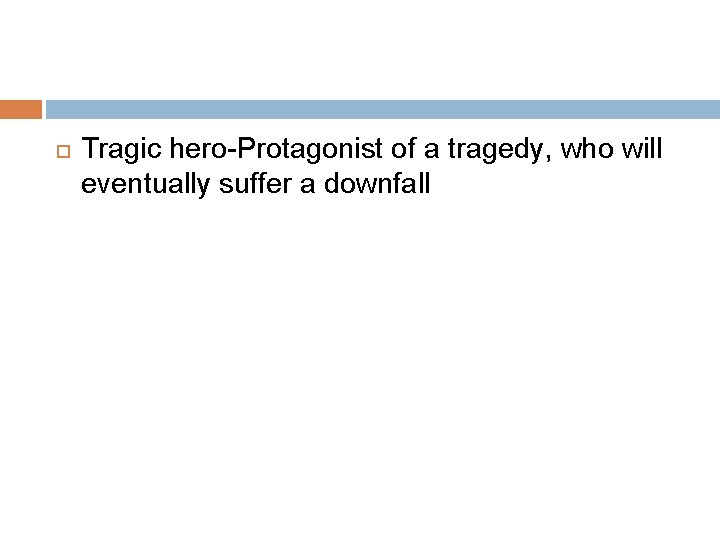  Tragic hero-Protagonist of a tragedy, who will eventually suffer a downfall 