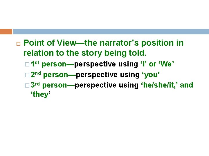  Point of View—the narrator’s position in relation to the story being told. �