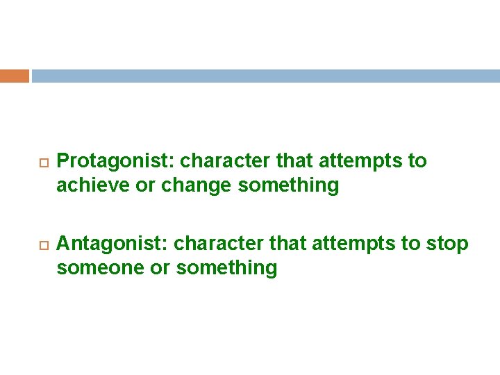  Protagonist: character that attempts to achieve or change something Antagonist: character that attempts