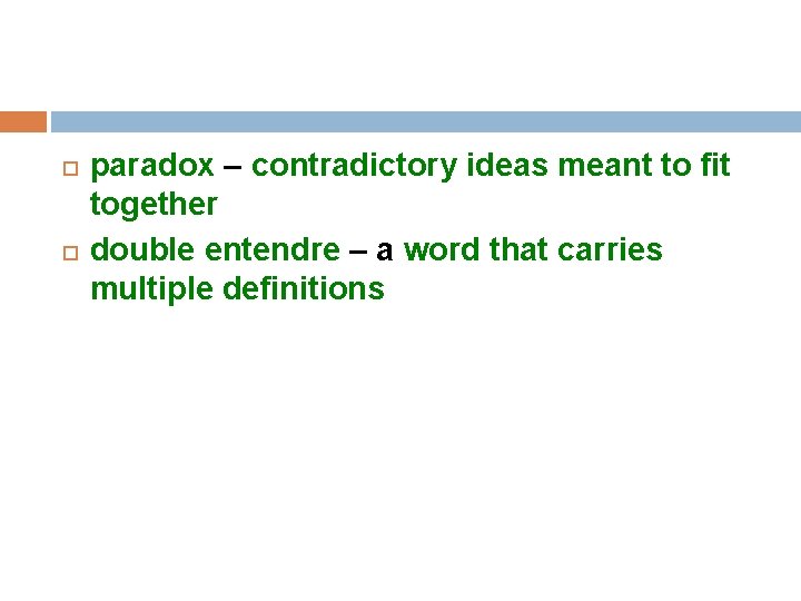 paradox – contradictory ideas meant to fit together double entendre – a word
