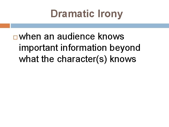 Dramatic Irony when an audience knows important information beyond what the character(s) knows 