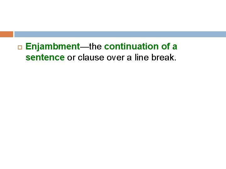  Enjambment—the continuation of a sentence or clause over a line break. 