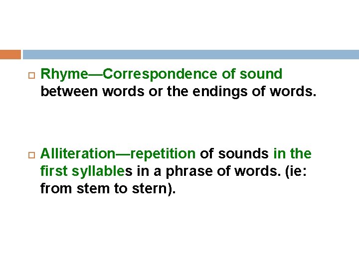  Rhyme—Correspondence of sound between words or the endings of words. Alliteration—repetition of sounds