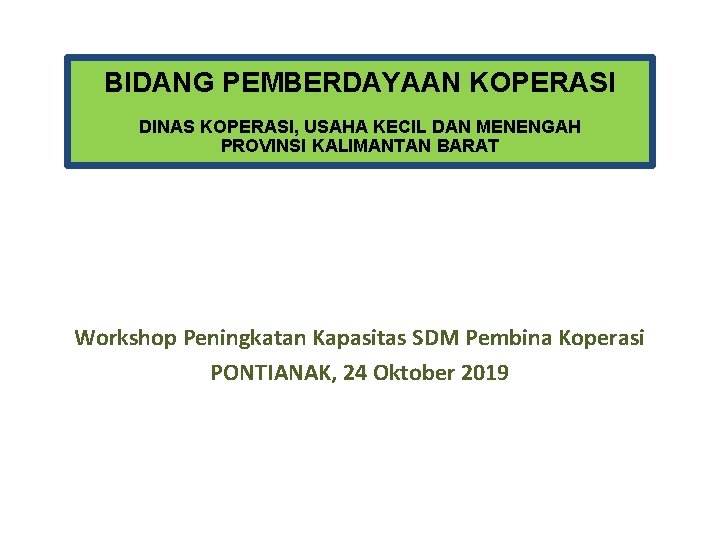 DINAS KOPERASI, USAHA KECIL DAN MENENGAH PROVINSI KALIMANTAN BARAT BIDANG PEMBERDAYAAN KOPERASI DINAS KOPERASI,