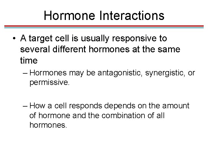 Hormone Interactions • A target cell is usually responsive to several different hormones at