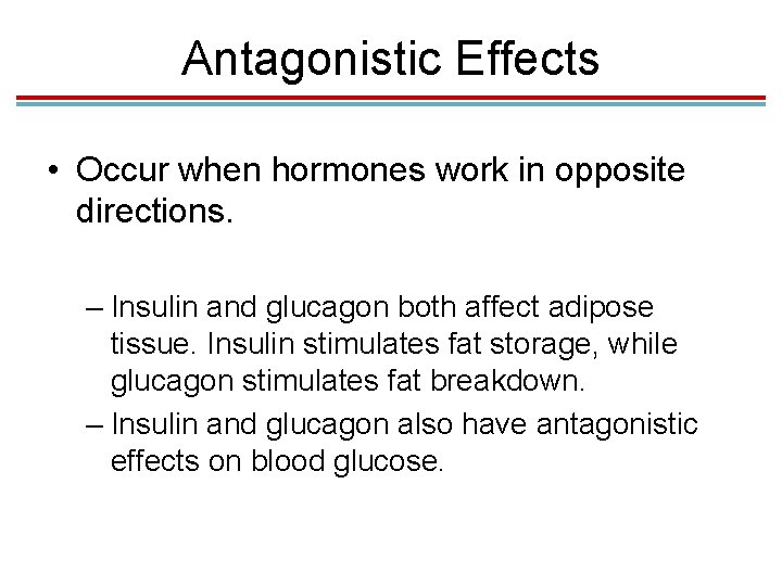 Antagonistic Effects • Occur when hormones work in opposite directions. – Insulin and glucagon