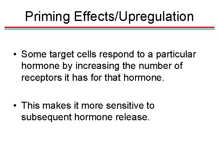 Priming Effects/Upregulation • Some target cells respond to a particular hormone by increasing the