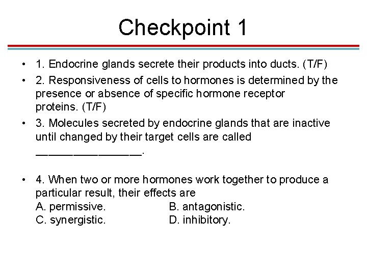 Checkpoint 1 • 1. Endocrine glands secrete their products into ducts. (T/F) • 2.