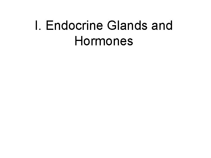 I. Endocrine Glands and Hormones 