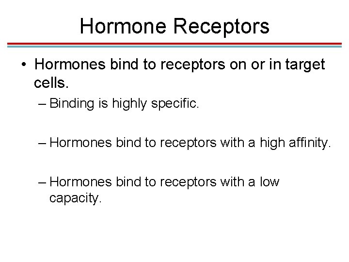 Hormone Receptors • Hormones bind to receptors on or in target cells. – Binding