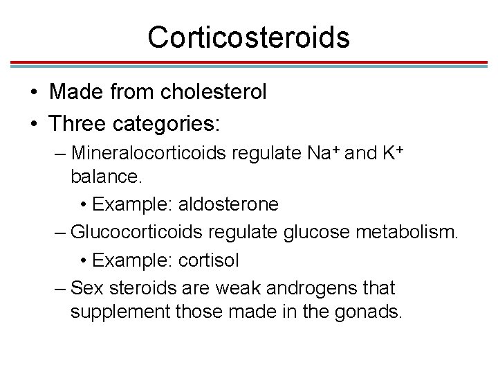 Corticosteroids • Made from cholesterol • Three categories: – Mineralocorticoids regulate Na+ and K+