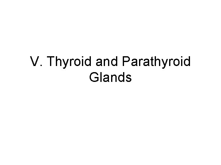 V. Thyroid and Parathyroid Glands 