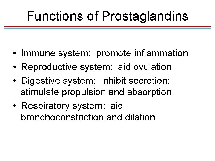 Functions of Prostaglandins • Immune system: promote inflammation • Reproductive system: aid ovulation •