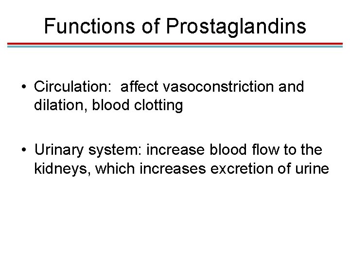 Functions of Prostaglandins • Circulation: affect vasoconstriction and dilation, blood clotting • Urinary system: