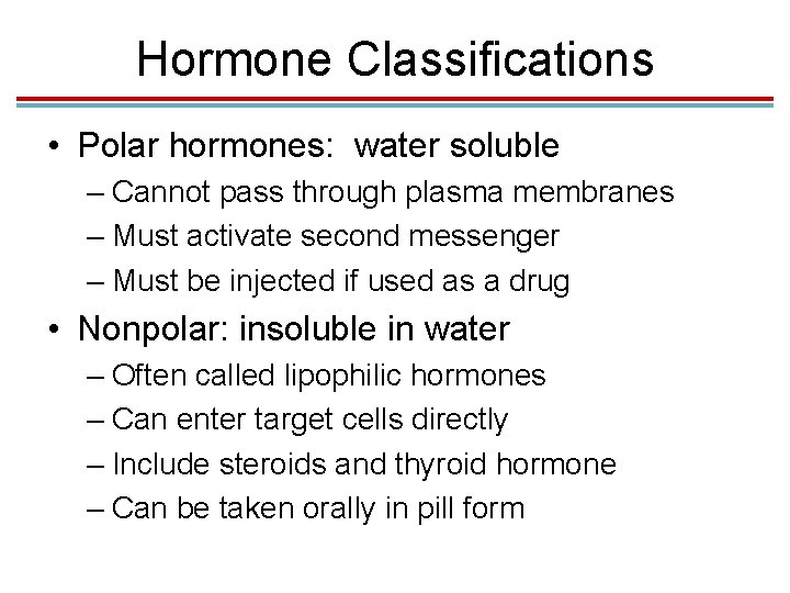 Hormone Classifications • Polar hormones: water soluble – Cannot pass through plasma membranes –