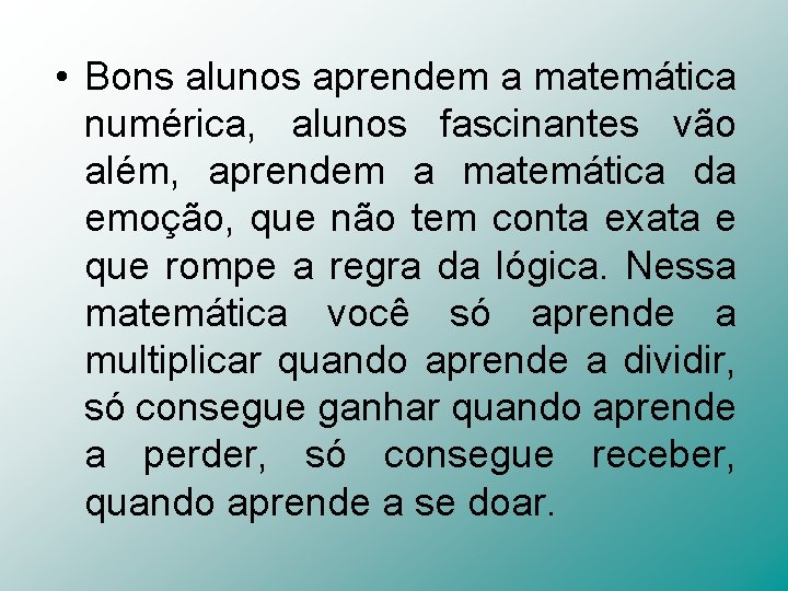  • Bons alunos aprendem a matemática numérica, alunos fascinantes vão além, aprendem a