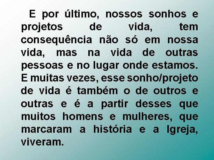 E por último, nossos sonhos e projetos de vida, tem consequência não só em