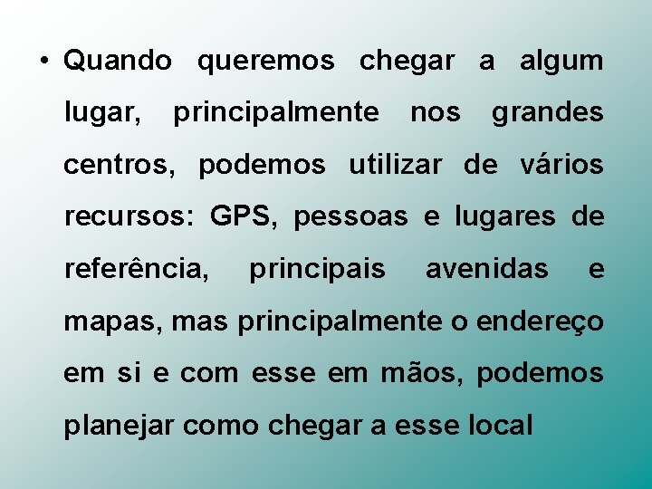  • Quando queremos chegar a algum lugar, principalmente nos grandes centros, podemos utilizar