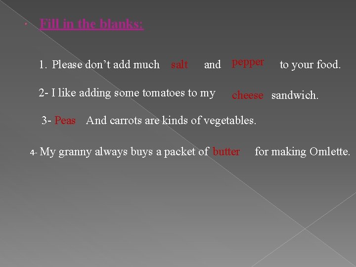  Fill in the blanks: 1. Please don’t add much salt and pepper 2
