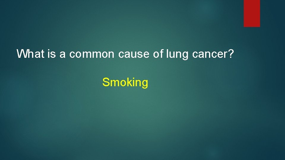 What is a common cause of lung cancer? Smoking 