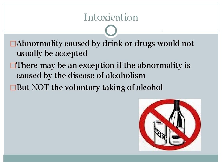 Intoxication �Abnormality caused by drink or drugs would not usually be accepted �There may