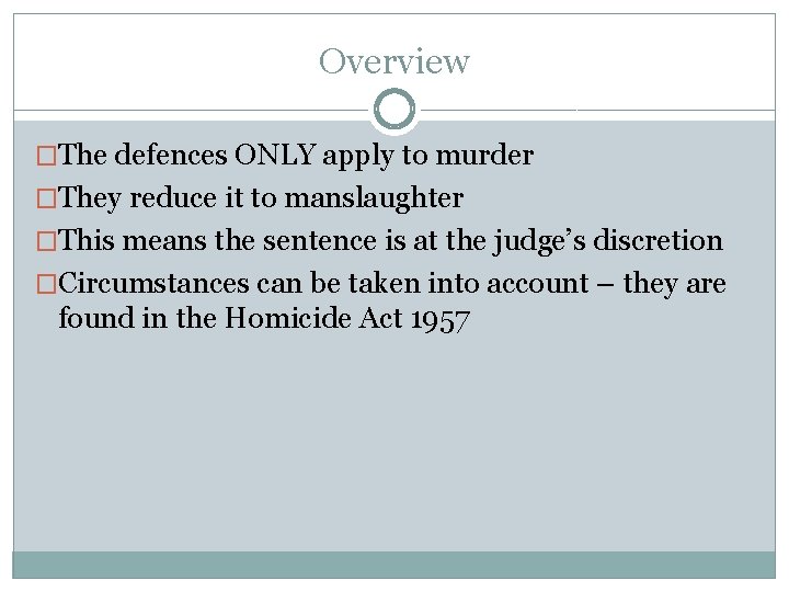 Overview �The defences ONLY apply to murder �They reduce it to manslaughter �This means