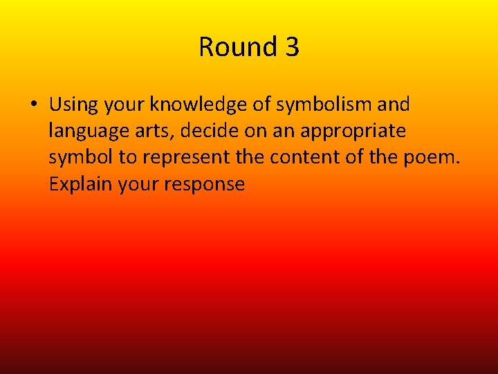 Round 3 • Using your knowledge of symbolism and language arts, decide on an