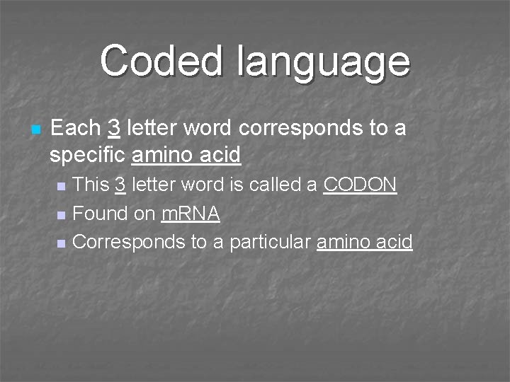 Coded language n Each 3 letter word corresponds to a specific amino acid n