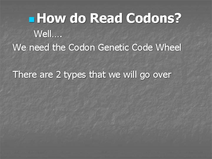 n How do Read Codons? Well…. We need the Codon Genetic Code Wheel There