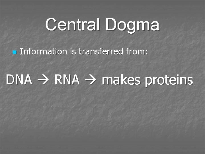 Central Dogma n Information is transferred from: DNA RNA makes proteins 