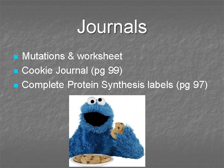 Journals n n n Mutations & worksheet Cookie Journal (pg 99) Complete Protein Synthesis