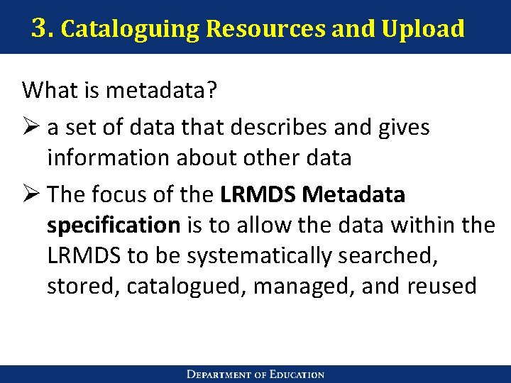 3. Cataloguing Resources and Upload What is metadata? Ø a set of data that