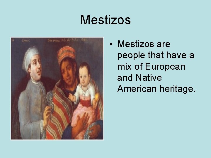 Mestizos • Mestizos are people that have a mix of European and Native American