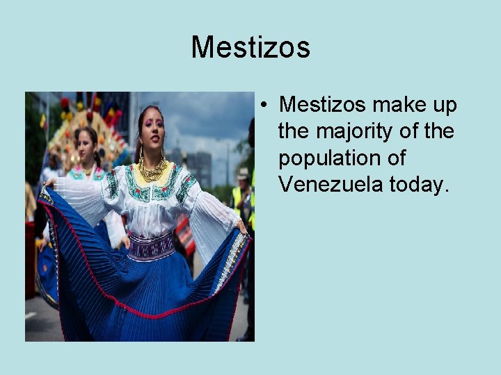 Mestizos • Mestizos make up the majority of the population of Venezuela today. 