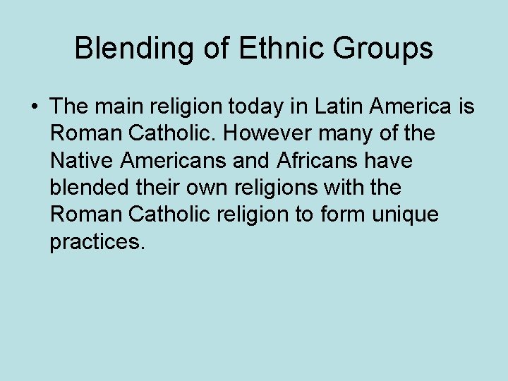 Blending of Ethnic Groups • The main religion today in Latin America is Roman