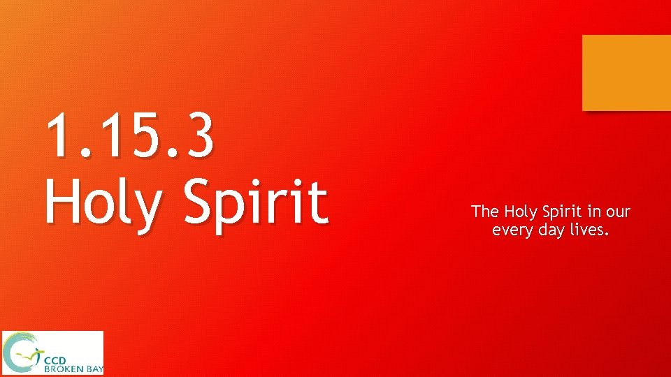 1. 15. 3 Holy Spirit The Holy Spirit in our every day lives. 