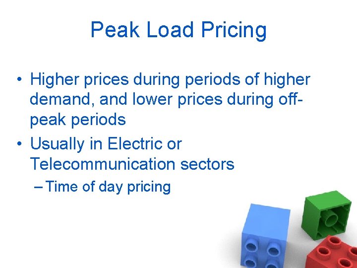 Peak Load Pricing • Higher prices during periods of higher demand, and lower prices