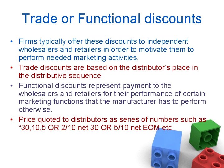 Trade or Functional discounts • Firms typically offer these discounts to independent wholesalers and